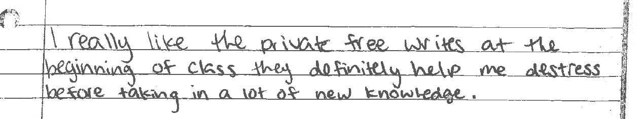 I really like the private free writes at the beginning of class they definitely help me de-stress before taking in a lot of new knowledge.